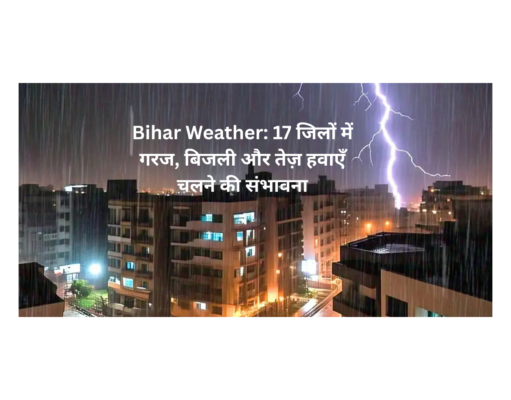Bihar Weather Report: 17 जिलों में गरज, बिजली और तेज़ हवाएँ चलने की संभावना "बिहार का मौसम: गरज, बिजली और तेज़ हवाओं के लिए 17 जिलों में अलर्ट।"